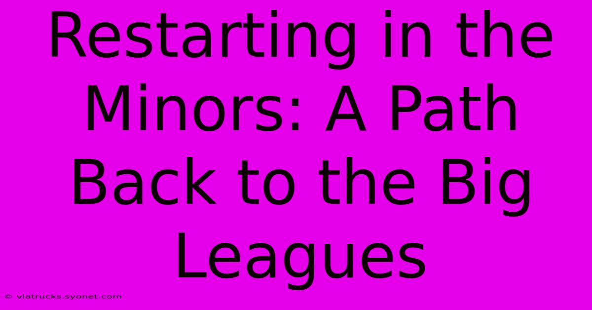 Restarting In The Minors: A Path Back To The Big Leagues