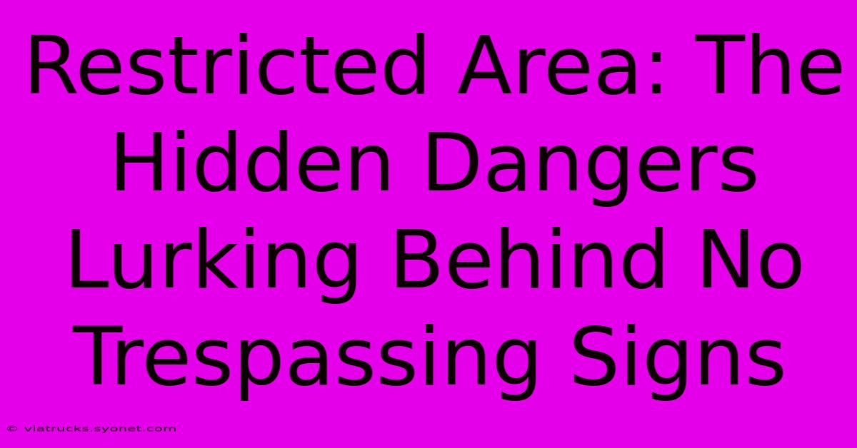 Restricted Area: The Hidden Dangers Lurking Behind No Trespassing Signs