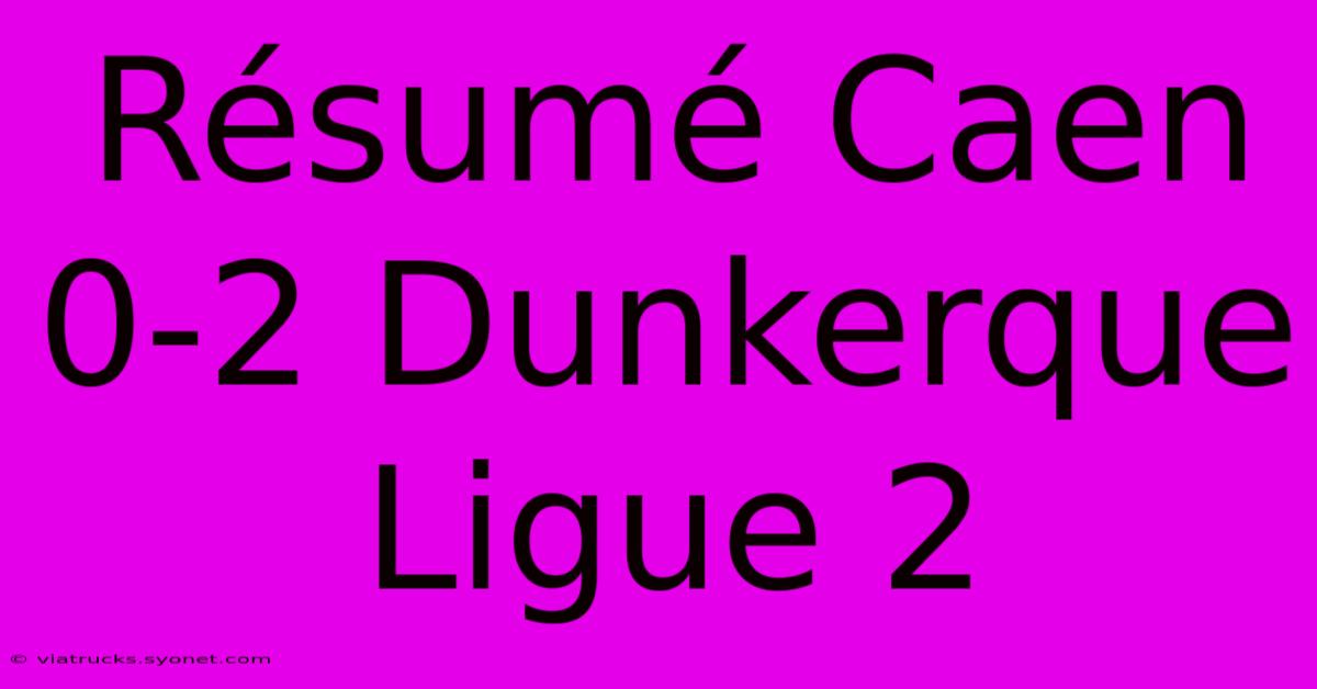 Résumé Caen 0-2 Dunkerque Ligue 2