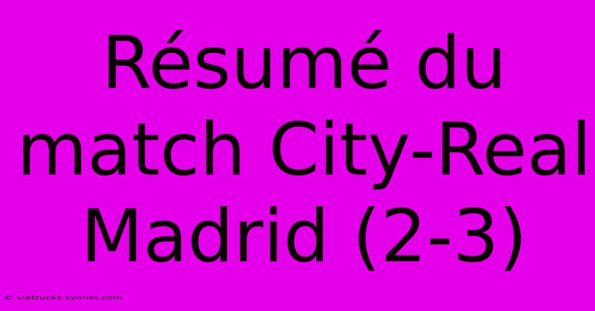 Résumé Du Match City-Real Madrid (2-3)