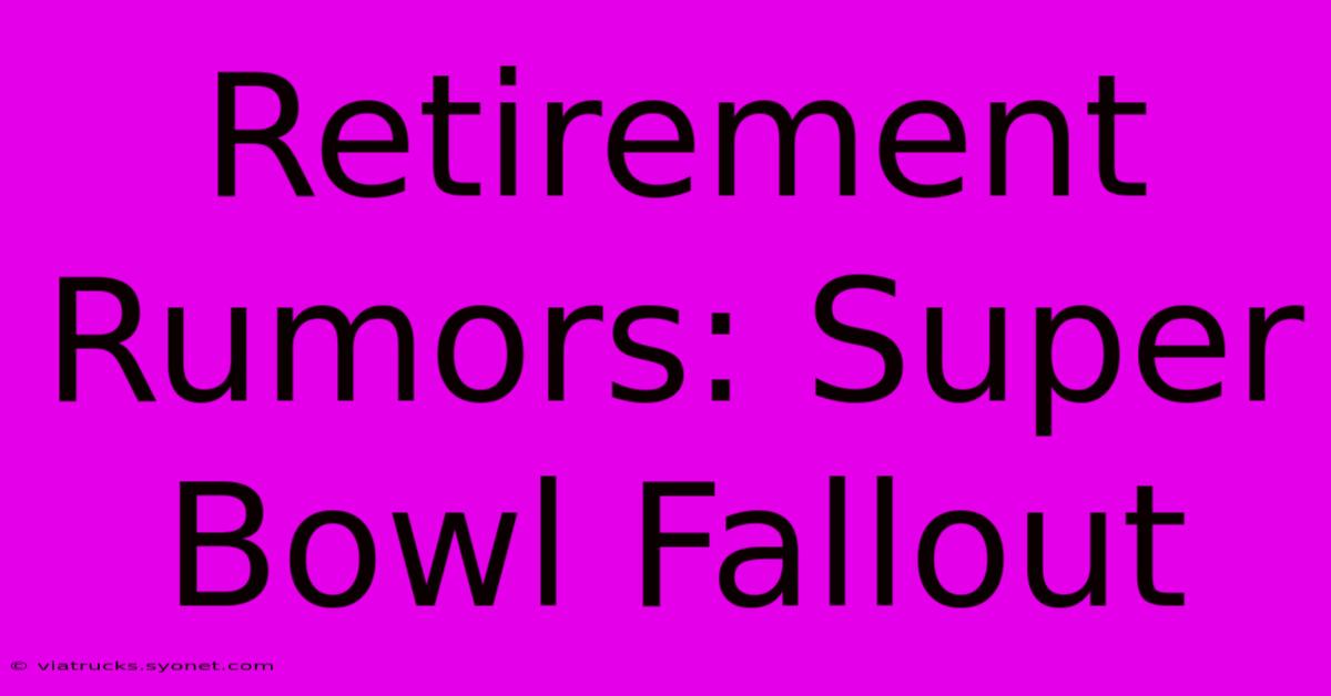 Retirement Rumors: Super Bowl Fallout