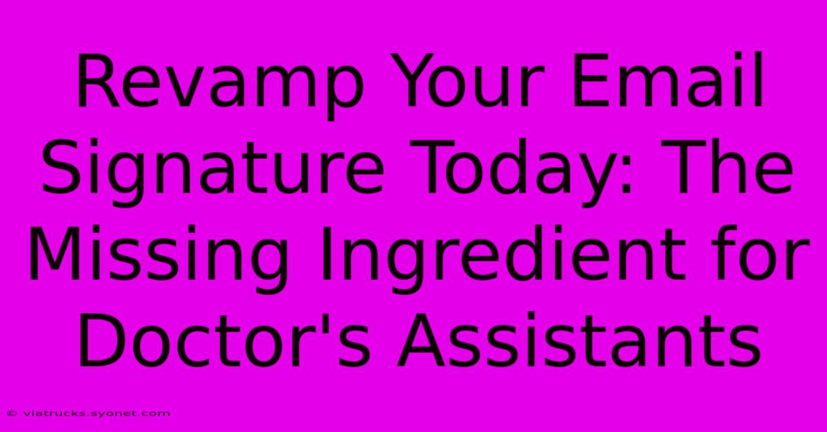 Revamp Your Email Signature Today: The Missing Ingredient For Doctor's Assistants