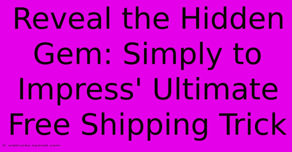 Reveal The Hidden Gem: Simply To Impress' Ultimate Free Shipping Trick