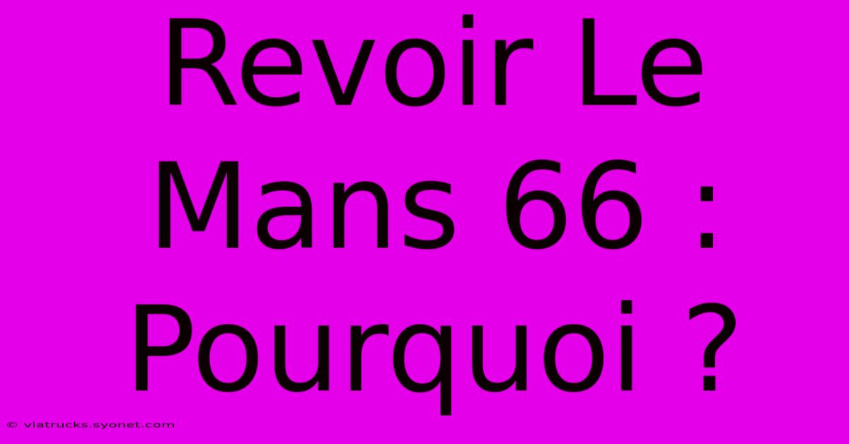 Revoir Le Mans 66 : Pourquoi ?