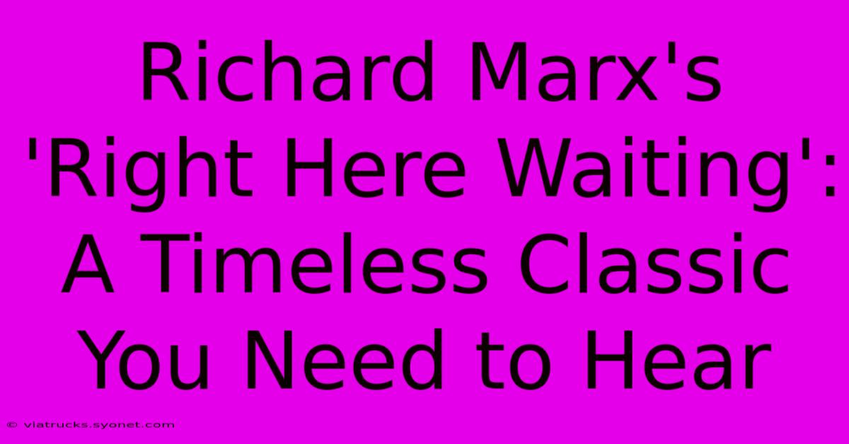 Richard Marx's 'Right Here Waiting': A Timeless Classic You Need To Hear