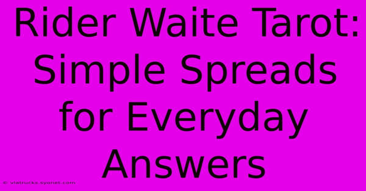 Rider Waite Tarot:  Simple Spreads For Everyday Answers