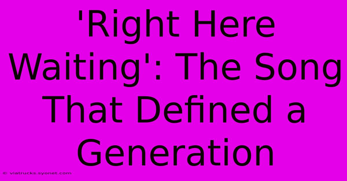 'Right Here Waiting': The Song That Defined A Generation