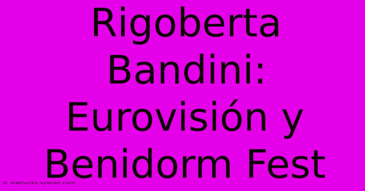 Rigoberta Bandini: Eurovisión Y Benidorm Fest