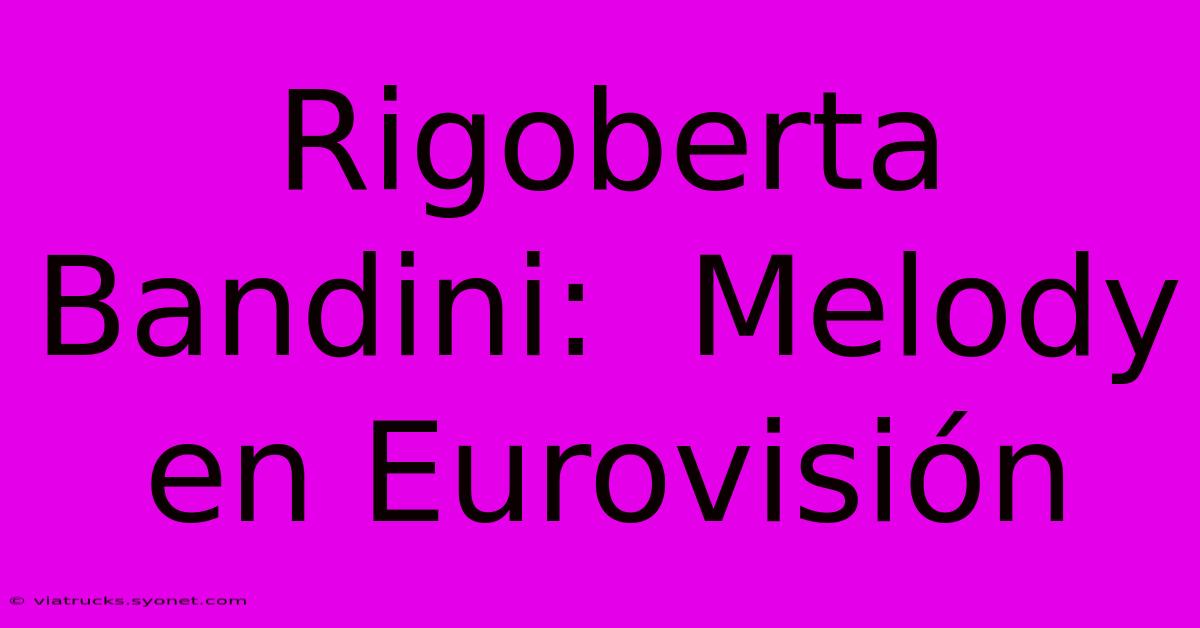 Rigoberta Bandini:  Melody En Eurovisión