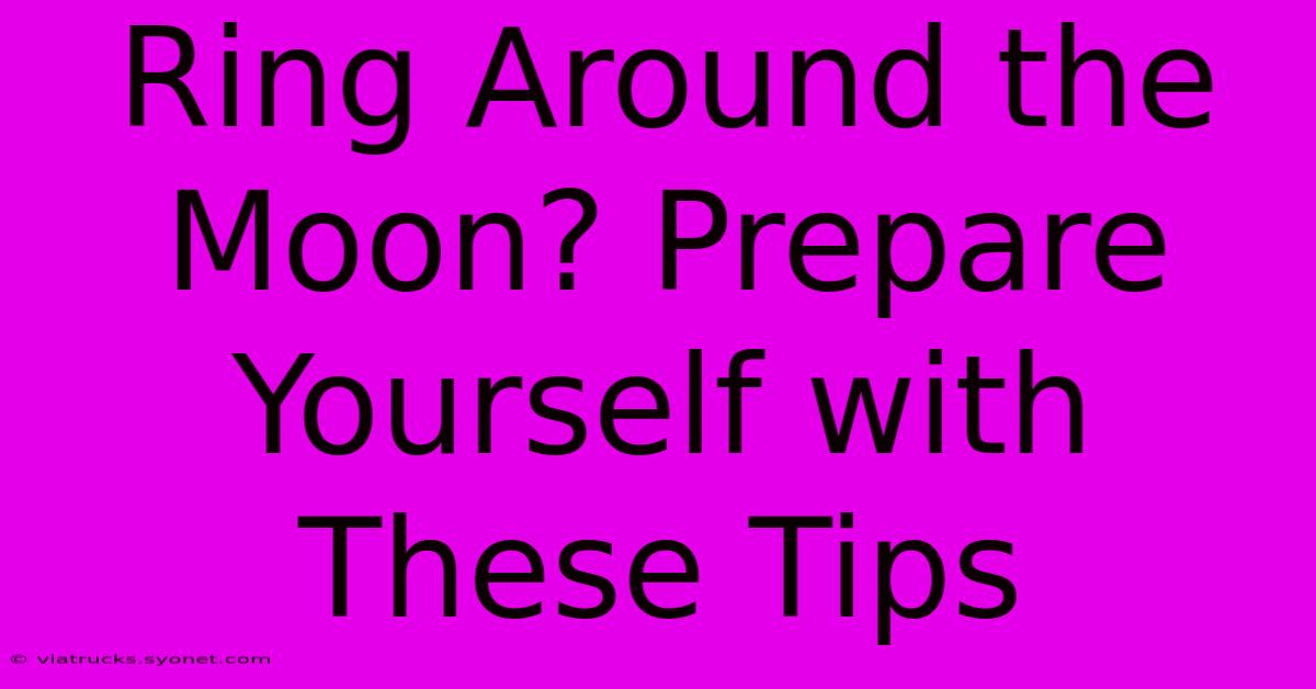 Ring Around The Moon? Prepare Yourself With These Tips