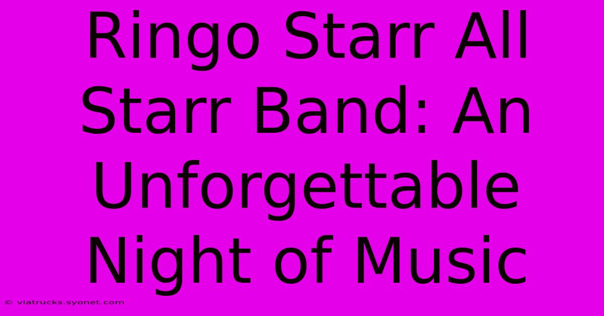 Ringo Starr All Starr Band: An Unforgettable Night Of Music