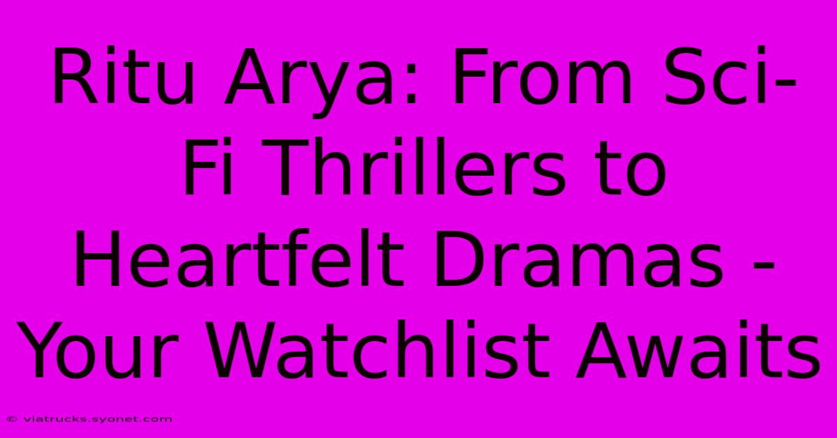 Ritu Arya: From Sci-Fi Thrillers To Heartfelt Dramas - Your Watchlist Awaits