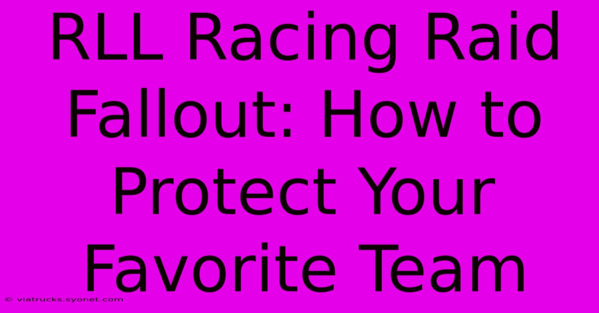 RLL Racing Raid Fallout: How To Protect Your Favorite Team