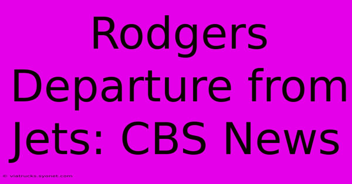 Rodgers Departure From Jets: CBS News