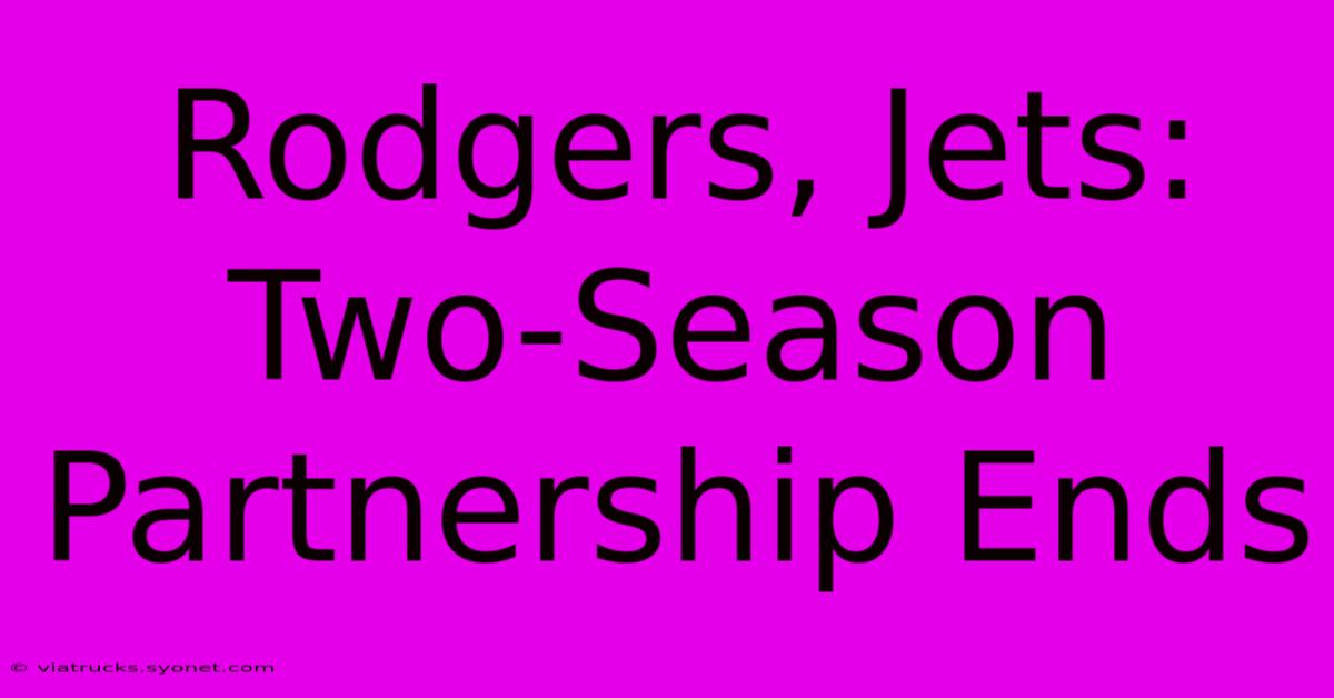 Rodgers, Jets: Two-Season Partnership Ends