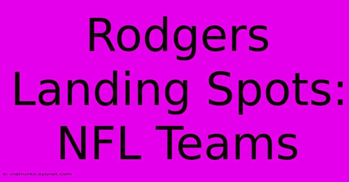 Rodgers Landing Spots: NFL Teams