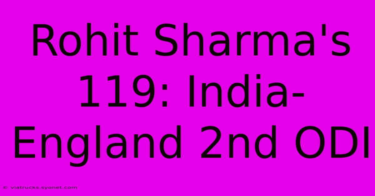 Rohit Sharma's 119: India-England 2nd ODI