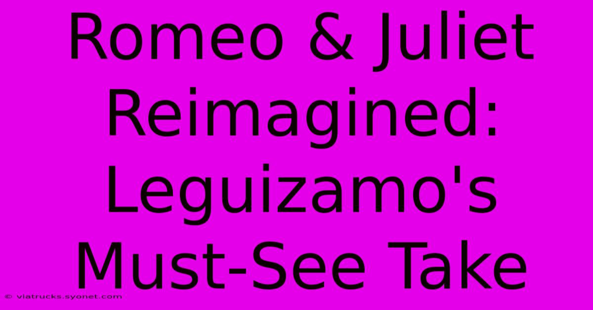 Romeo & Juliet Reimagined: Leguizamo's Must-See Take