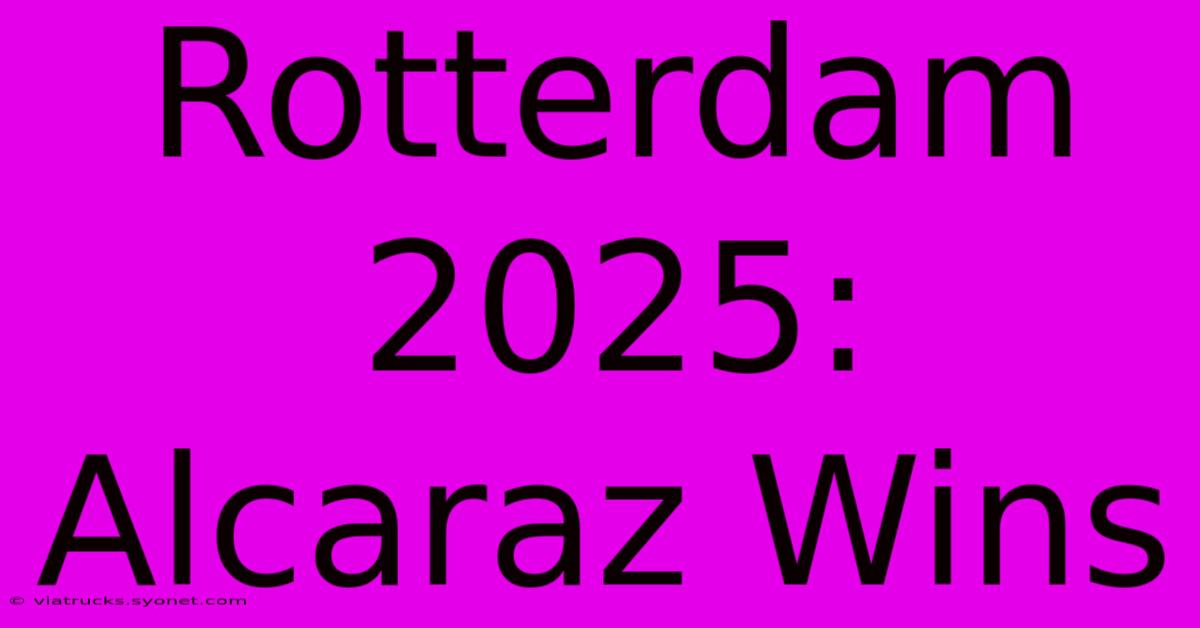 Rotterdam 2025: Alcaraz Wins