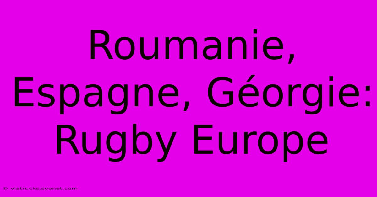 Roumanie, Espagne, Géorgie: Rugby Europe