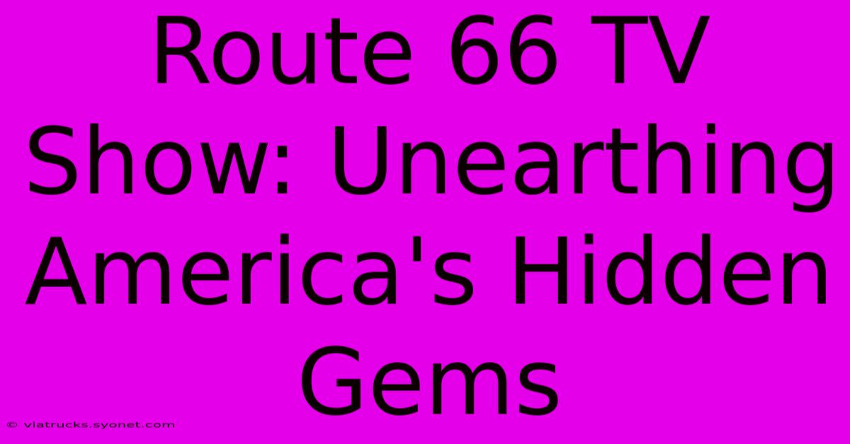 Route 66 TV Show: Unearthing America's Hidden Gems