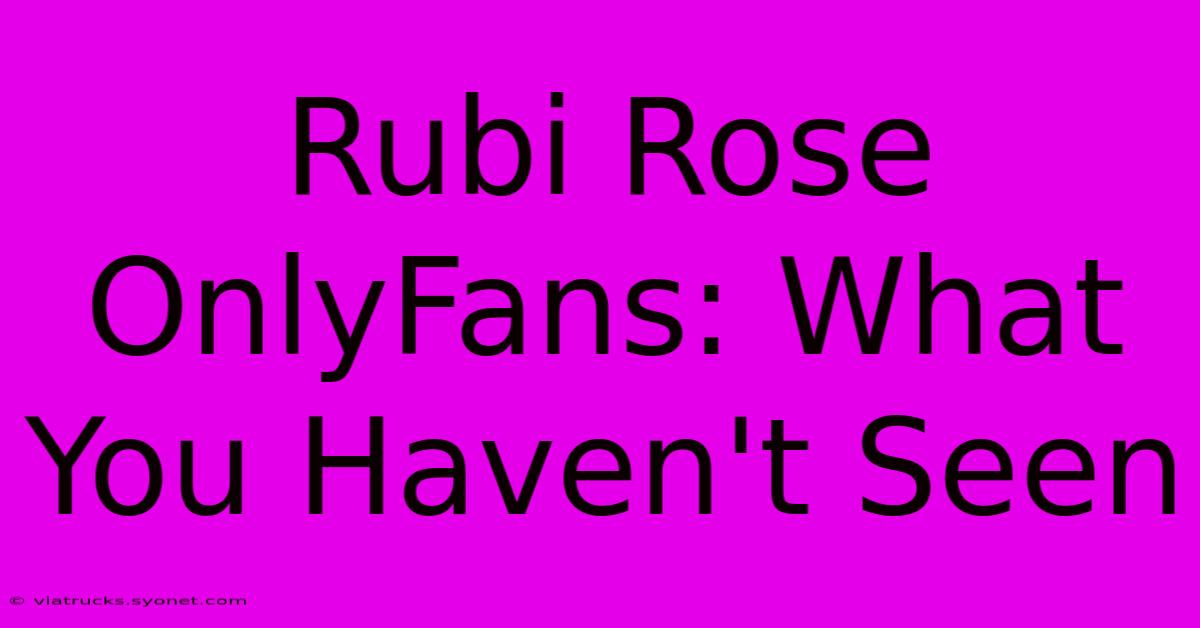 Rubi Rose OnlyFans: What You Haven't Seen