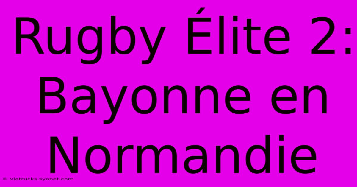 Rugby Élite 2: Bayonne En Normandie