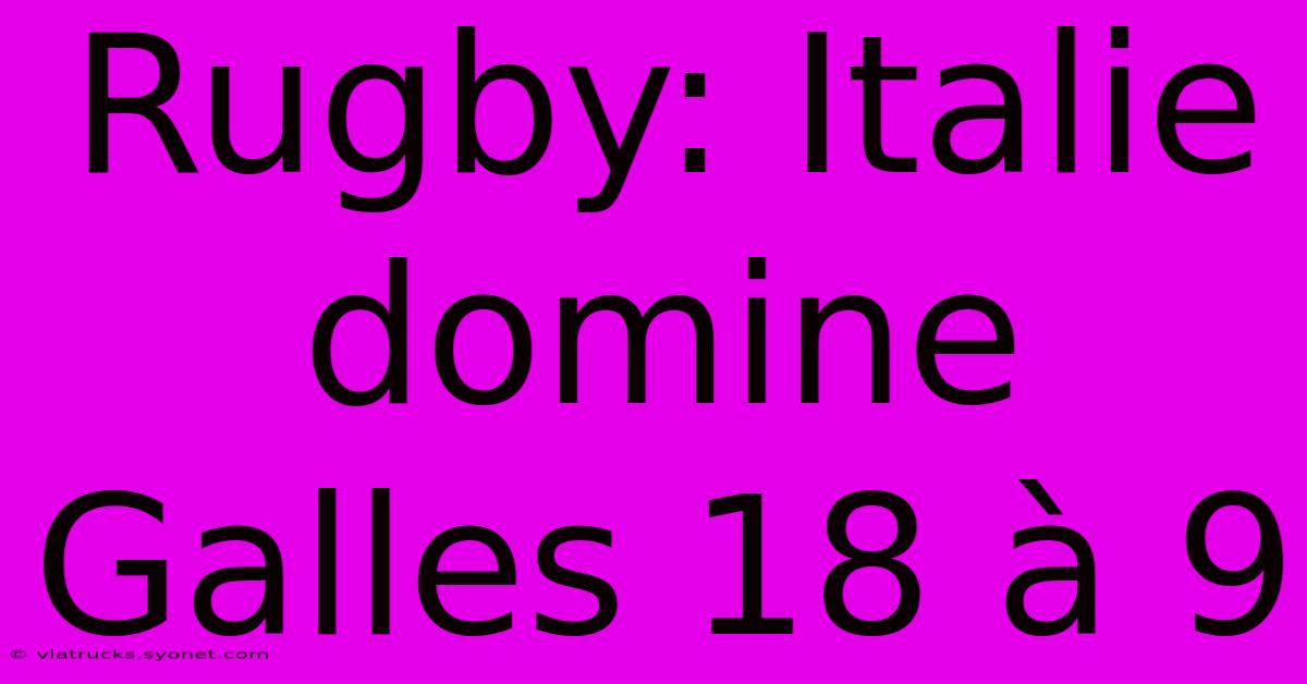 Rugby: Italie Domine Galles 18 À 9