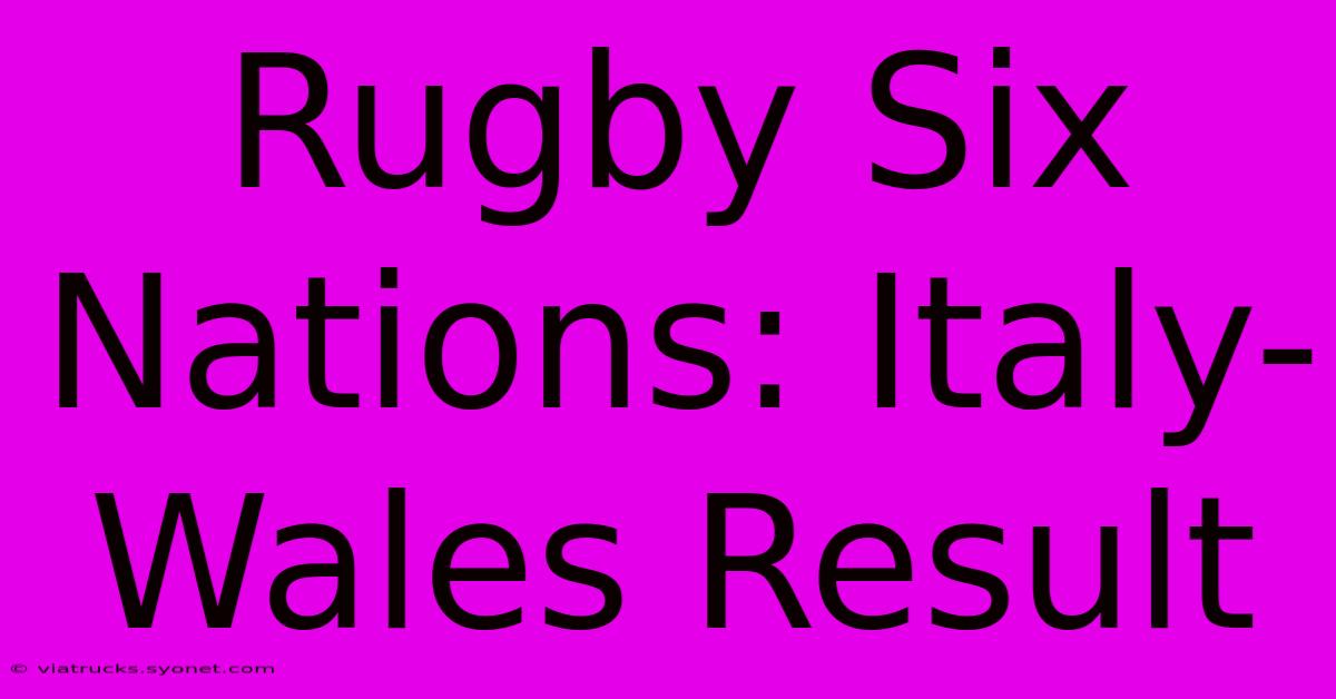 Rugby Six Nations: Italy-Wales Result