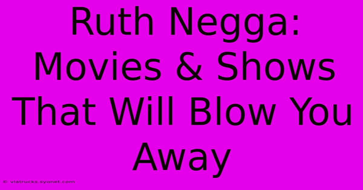 Ruth Negga: Movies & Shows That Will Blow You Away