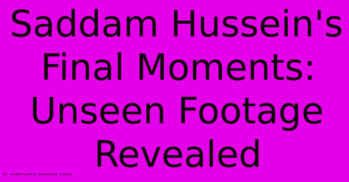 Saddam Hussein's Final Moments: Unseen Footage Revealed