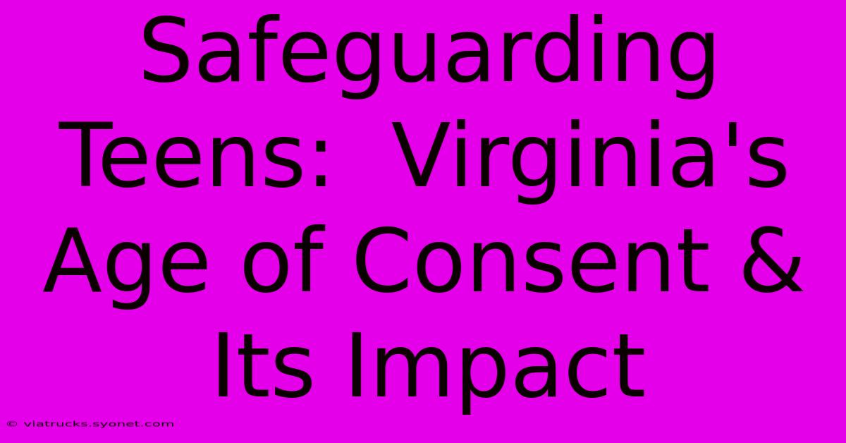 Safeguarding Teens:  Virginia's Age Of Consent & Its Impact