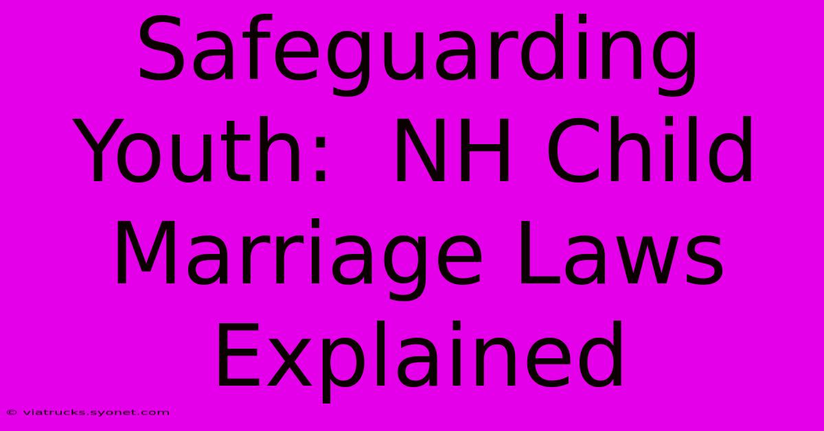 Safeguarding Youth:  NH Child Marriage Laws Explained