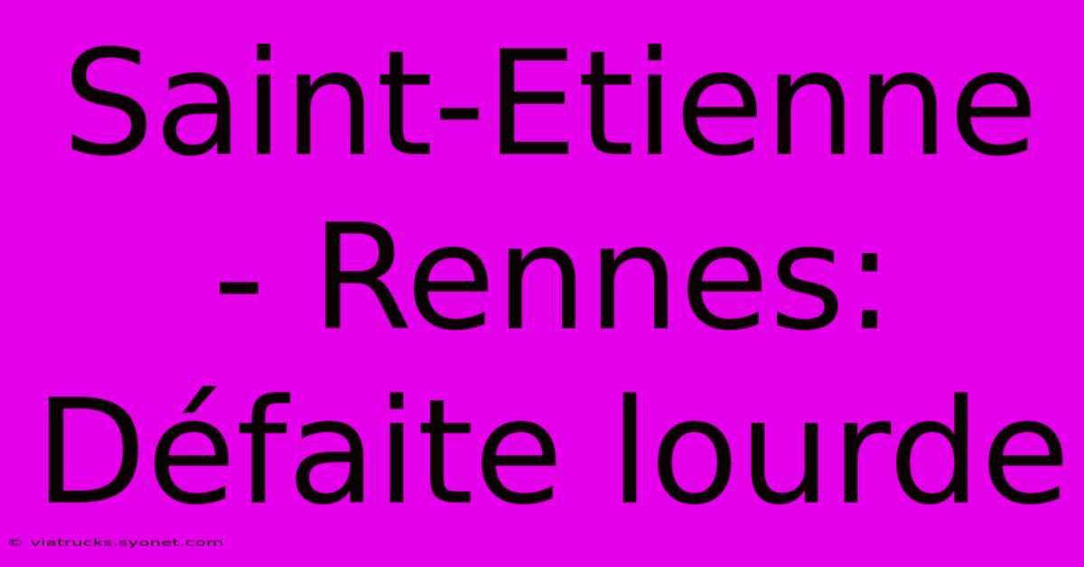 Saint-Etienne - Rennes: Défaite Lourde