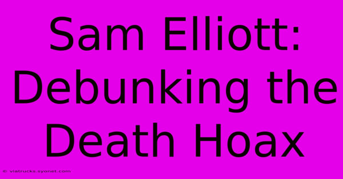 Sam Elliott: Debunking The Death Hoax