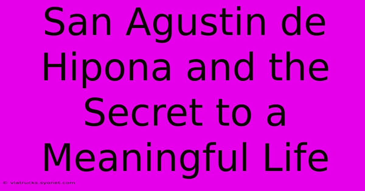 San Agustin De Hipona And The Secret To A Meaningful Life