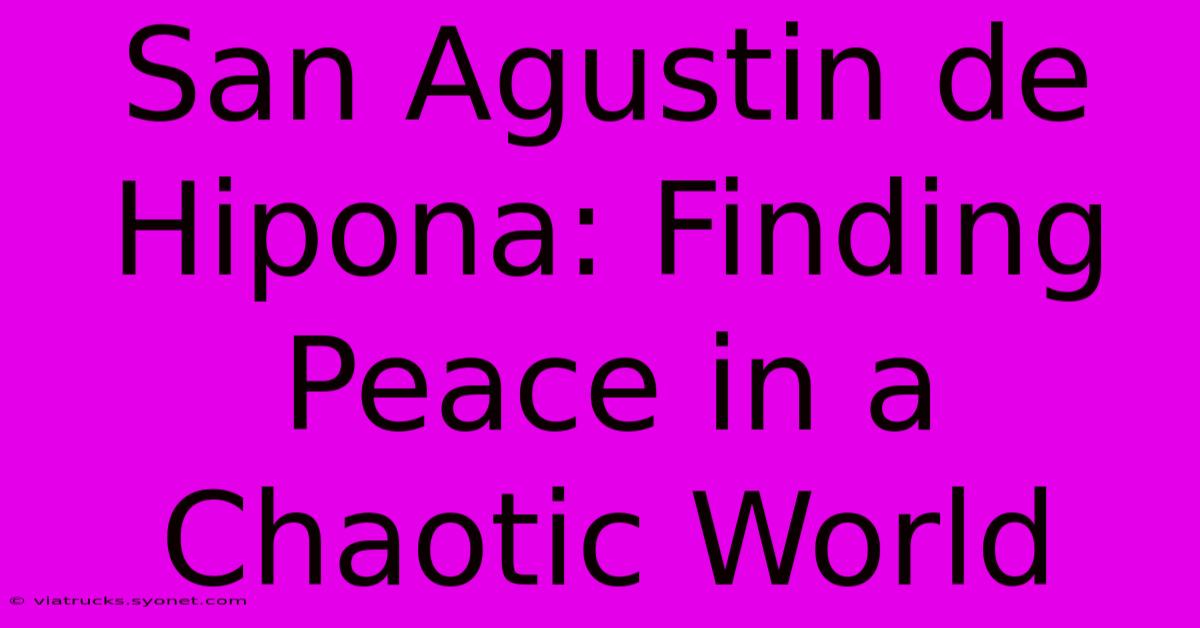 San Agustin De Hipona: Finding Peace In A Chaotic World