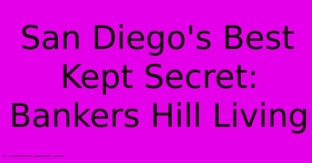 San Diego's Best Kept Secret: Bankers Hill Living