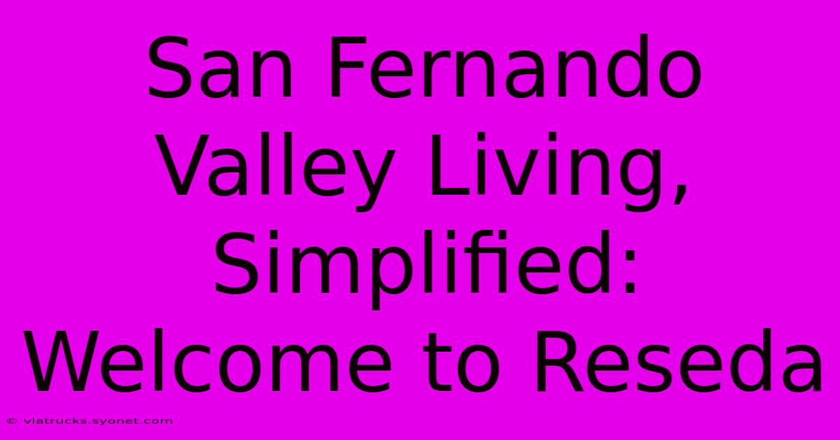 San Fernando Valley Living, Simplified: Welcome To Reseda