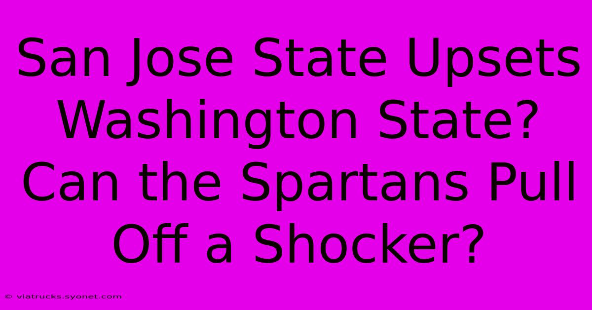 San Jose State Upsets Washington State? Can The Spartans Pull Off A Shocker?