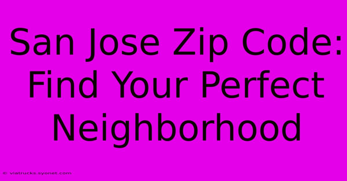 San Jose Zip Code: Find Your Perfect Neighborhood