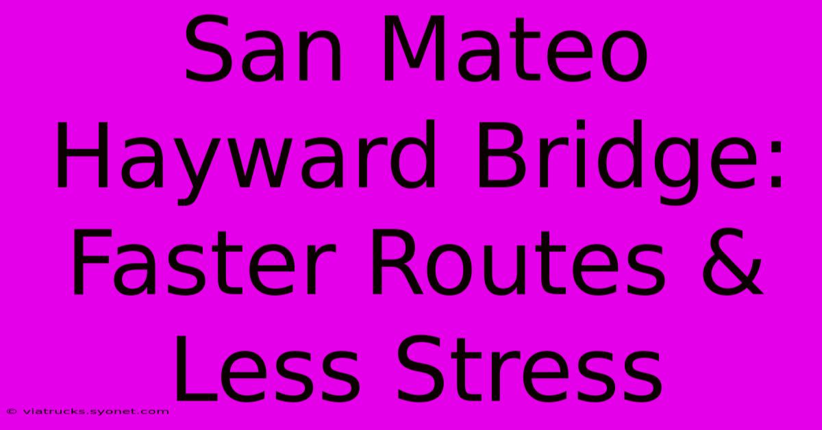 San Mateo Hayward Bridge: Faster Routes & Less Stress