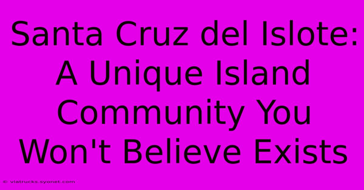 Santa Cruz Del Islote: A Unique Island Community You Won't Believe Exists