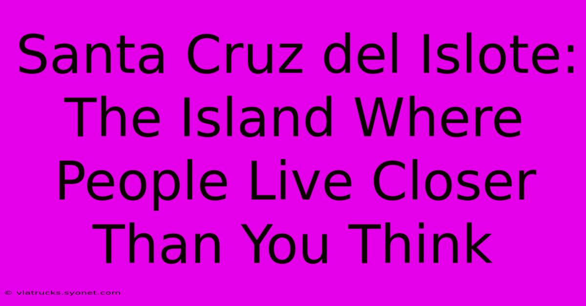 Santa Cruz Del Islote: The Island Where People Live Closer Than You Think