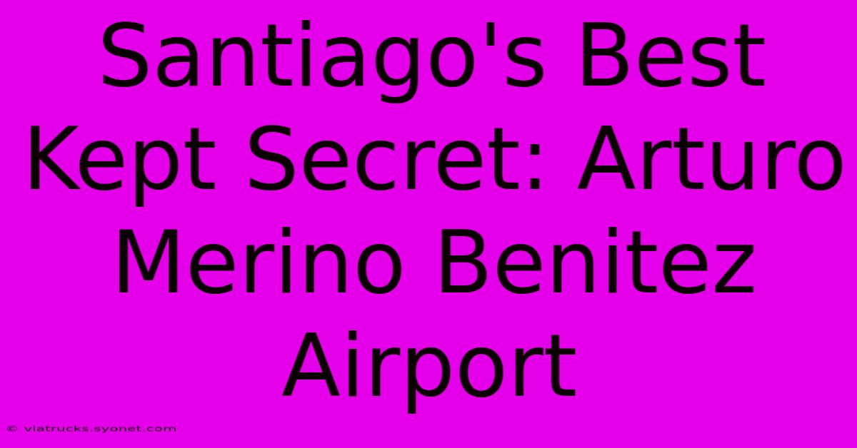 Santiago's Best Kept Secret: Arturo Merino Benitez Airport