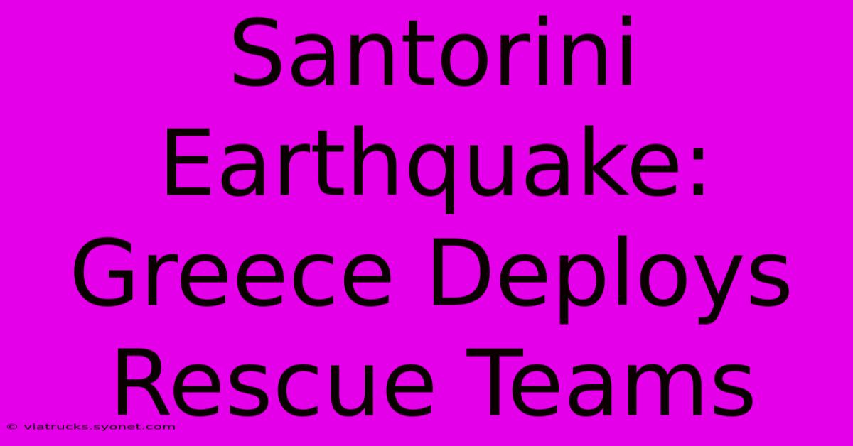 Santorini Earthquake: Greece Deploys Rescue Teams