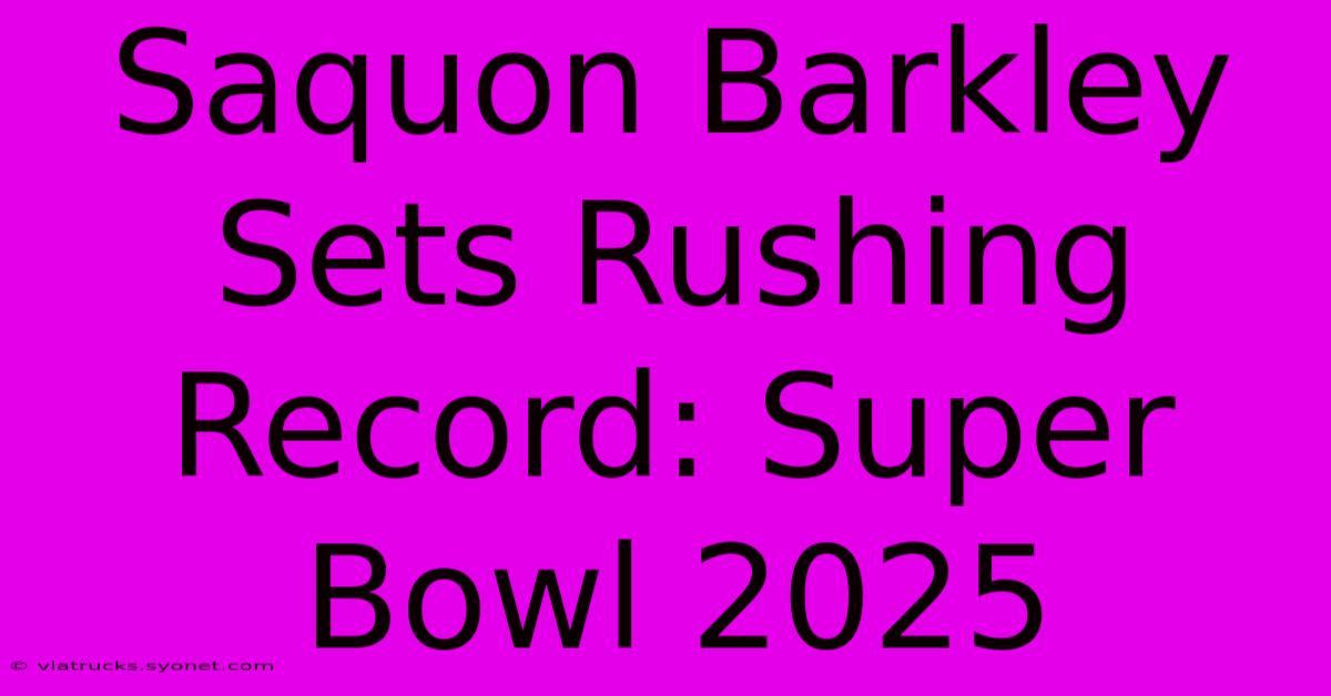 Saquon Barkley Sets Rushing Record: Super Bowl 2025