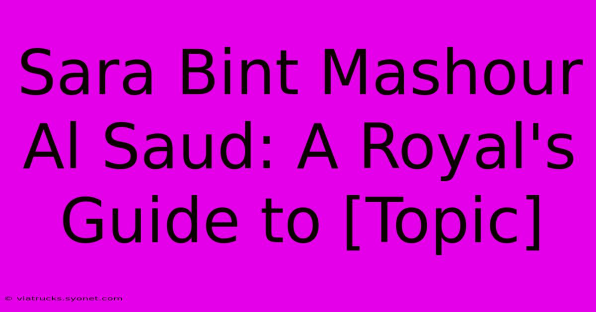 Sara Bint Mashour Al Saud: A Royal's Guide To [Topic]