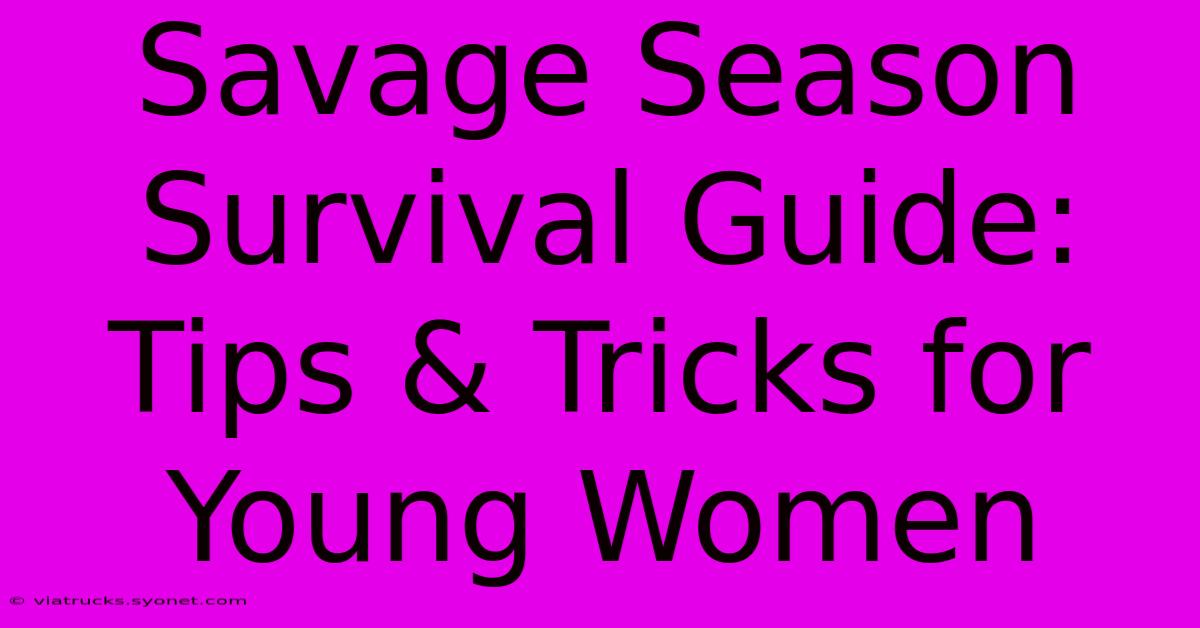 Savage Season Survival Guide: Tips & Tricks For Young Women