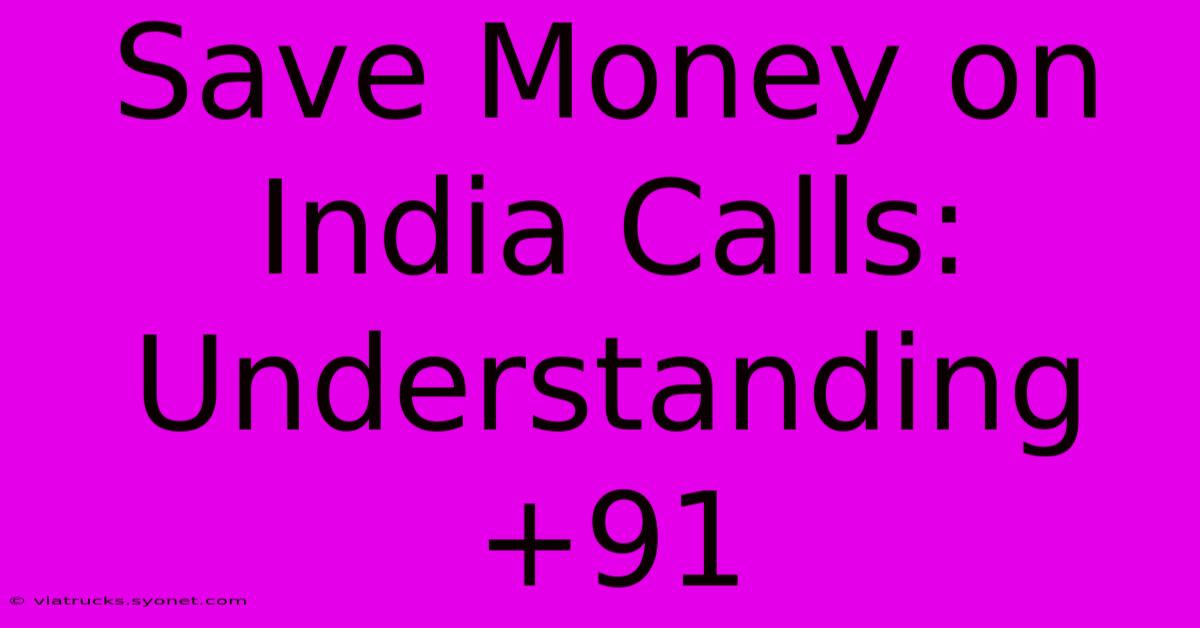 Save Money On India Calls: Understanding +91